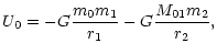 $\displaystyle %
U_{0}=-G\frac{m_{0}m_{1}}{r_{1}}
-G\frac{M_{01}m_{2}}{r_{2}},$