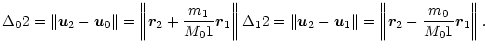 $\displaystyle %
\Delta_02 = \left\Vert{\vec u}_2-{\vec u}_0\right\Vert = \left\...
...}_1\right\Vert = \left\Vert{\vec r}_2
-\frac{m_0}{ M_01}{\vec r}_1\right\Vert .$