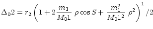 $\displaystyle %
\Delta_02 = r_2 \left(1+2\frac{m_1}{ M_01}\ \rho\cos S +
\frac{m_1^2}{ M_01^2}\ \rho^2\right)^1/2$