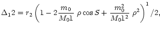 $\displaystyle \Delta_12 = r_2 \left(1-2\frac{m_0}{
M_01}\ \rho\cos S + \frac{m_0^2}{ M_01^2}\ \rho^2\right)^1/2,$