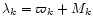$\lambda_{k}
=\varpi_{k}+M_{k}$
