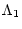 $\displaystyle %
\Lambda_1$