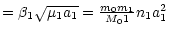 $\textstyle = \beta_1\sqrt{\mu_1 a_1} = \frac{m_0m_1}{
M_01}n_1a_1^2$