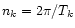 $n_{k}=2\pi/T_{k}$