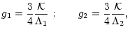 $\displaystyle %
g_{1}=\frac{3}{4}\frac{\mathcal{K}}{\Lambda_{1}}\ ;\qquad
g_{2}=\frac{3}{4}\frac{\mathcal{K}}{\Lambda_{2}},$