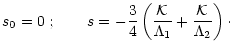 $\displaystyle %
s_{0} = 0\ ; \qquad s = -\frac{3}{4}\left( \frac{\mathcal{K}}{\Lambda_{1}} +\frac{\mathcal{K}}{\Lambda_{2}}\right) \cdot$