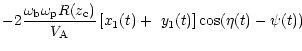 $\displaystyle -2\frac{\omega_{\rm b}\omega_{\rm p}R(z_{\rm c})}{V_{\rm A}}\left[ x_{1}(t)+\,\,y_{1}
(t)\right] \cos(\eta(t)-\psi(t))$