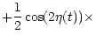 $\displaystyle +\frac{1}{2}\cos(2\eta(t))\times$