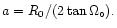 $a=R_{0}/(2\tan\Omega_{\circ}).$