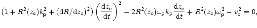 $\displaystyle %
\left(1+R^{2}(z_{\rm c})k_{\rm p}^{2}+({\rm d}R/{\rm d}z_{\rm c...
...\rm d}z_{\rm c}}{{\rm d}t}
+R^{2}(z_{\rm c})\omega_{\rm p}^{2}-v_{\rm c}^{2}=0,$