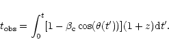 \begin{eqnarray*}t_{{\rm obs\/}}=\int_{0}^{t}[1-\beta_{\rm c}\cos(\theta(t^{\prime
}))](1+z){\rm d}t^{\prime}.
\end{eqnarray*}