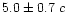 $5.0 \pm 0.7~c$
