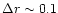 $\Delta r \sim 0.1$
