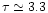 $\tau\simeq3.3$