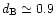 $d_{\rm B}\simeq0.9$