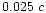$0.025\;c$