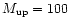 $M_{\rm up} = 100$