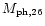 $M_{\rm ph,26}$