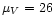 $\mu_{V} = 26 $