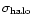$\sigma_{\rm halo}$
