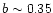 $b\sim0.35$