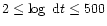 $2\leq\log~{\rm d}t\leq500$