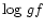 $\log\,gf$