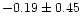 $-0.19 \pm 0.45$