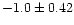 $-1.0 \pm 0.42$