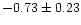 $-0.73 \pm 0.23$