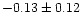 $-0.13 \pm 0.12$