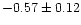 $-0.57 \pm 0.12$