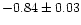 $-0.84 \pm 0.03$