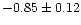 $-0.85\pm0.12$