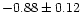 $-0.88\pm0.12$