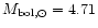 $M_{{\rm bol},\odot} = 4.71$