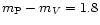$m_{\rm P} - m_V =1.8$