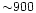 ${\sim}900$