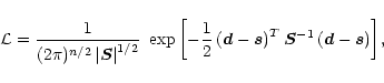 \begin{displaymath}%
{\cal L}={1\over (2\pi)^{n/2} \left\vert\vec{S}\right\vert^...
...t)^T \vec{S}^{-1}\left({\rm {\vec d}-{\vec s}}\right)\right]},
\end{displaymath}