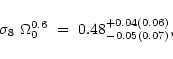 \begin{displaymath}%
\sigma_8~\Omega_0^{0.6}\ =\ 0.48^{+0.04(0.06)}_{-0.05(0.07)},
\end{displaymath}