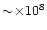 $\sim\!\times10^8$