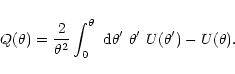 \begin{displaymath}%
Q(\theta)={2\over \theta^2}\int_0^\theta~{\rm d}\theta'~\theta'~U(\theta')-U(\theta).
\end{displaymath}