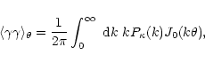 \begin{displaymath}%
\langle\gamma\gamma\rangle_\theta={1\over 2\pi} \int_0^\infty~{\rm d} k~
k P_\kappa(k) J_0(k\theta),
\end{displaymath}