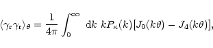 \begin{displaymath}%
\langle\gamma_{\rm r}\gamma_{\rm r}\rangle_\theta={1\over 4...
...^\infty~{\rm d} k~
k P_\kappa(k) [J_0(k\theta)-J_4(k\theta)],
\end{displaymath}