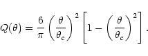 \begin{displaymath}%
Q(\theta)={6\over \pi}\left({\theta\over \theta_c}\right)^2
\left[1-\left({\theta\over \theta_c}\right)^2\right].
\end{displaymath}