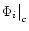 ${\Phi_i}{\big{\vert}}_c$