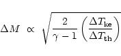 \begin{displaymath}{\Delta}M~\propto~\sqrt{\frac{2}{\gamma-1}\left(\frac{{\Delta}T_{\rm ke}}{{\Delta}T_{\rm th
}}\right)}
\end{displaymath}
