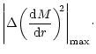 $\displaystyle {\left\vert\Delta{\left(\frac{{\rm d}M}{{\rm d}r}\right)}^{\!\!2}\right\vert}_{\max}\cdot$