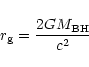 \begin{displaymath}r_{\rm g}=\frac{2G{M_{\rm BH}}}{c^2}
\end{displaymath}