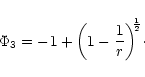 \begin{displaymath}\Phi_{3}=-1+{\left(1-\frac{1}{r}\right)}^{\!\!\frac{1}{2}}\cdot
\end{displaymath}